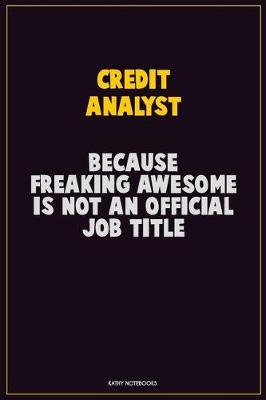 Book cover for Credit Analyst, Because Freaking Awesome Is Not An Official Job Title