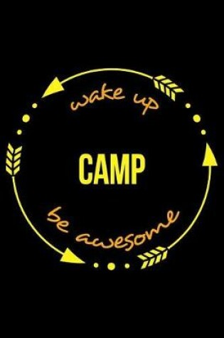 Cover of Wake Up Camp Be Awesome Gift Notebook for a Camping Lovers, Blank Lined Journal