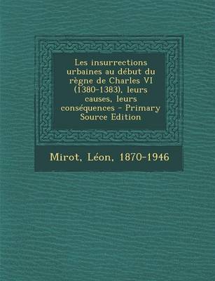 Book cover for Les insurrections urbaines au debut du regne de Charles VI (1380-1383), leurs causes, leurs consequences - Primary Source Edition