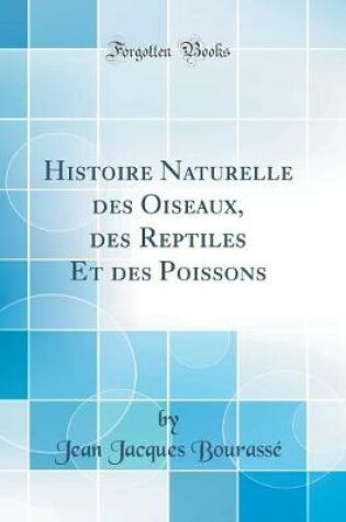 Cover of Histoire Naturelle Des Oiseaux, Des Reptiles Et Des Poissons (Classic Reprint)