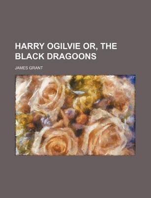 Book cover for Harry Ogilvie Or, the Black Dragoons