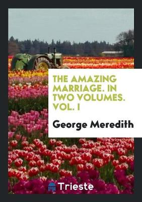 Book cover for The Amazing Marriage. in Two Volumes. Vol. I