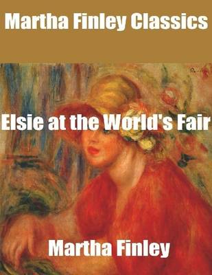 Book cover for Martha Finley Classics: Elsie at the World's Fair