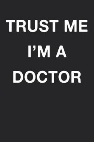 Cover of Trust Me Im a Doctor