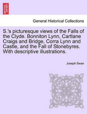 Book cover for S.'s Picturesque Views of the Falls of the Clyde. Bonniton Lynn, Cartlane Craigs and Bridge, Corra Lynn and Castle, and the Fall of Stonebyres. with Descriptive Illustrations.