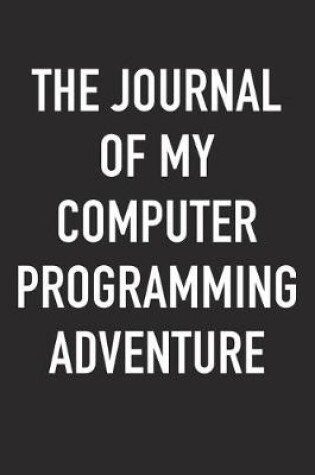 Cover of The Journal of My Computer Programming Adventure