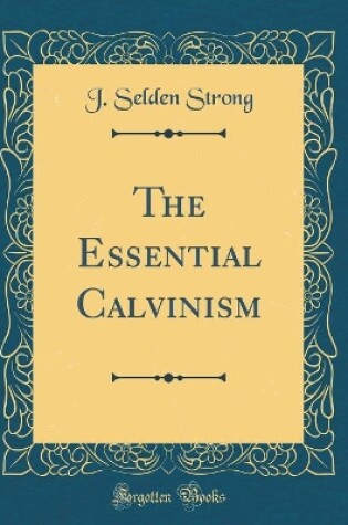 Cover of The Essential Calvinism (Classic Reprint)
