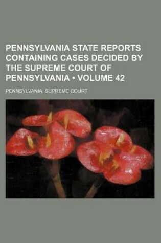 Cover of Pennsylvania State Reports Containing Cases Decided by the Supreme Court of Pennsylvania (Volume 42)