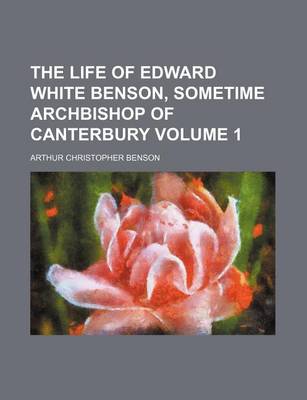 Book cover for The Life of Edward White Benson, Sometime Archbishop of Canterbury Volume 1