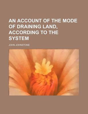 Book cover for An Account of the Mode of Draining Land, According to the System