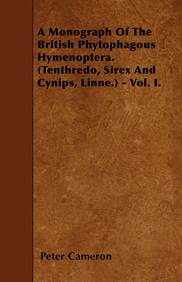 Book cover for A Monograph Of The British Phytophagous Hymenoptera. (Tenthredo, Sirex And Cynips, Linne.) - Vol. I.