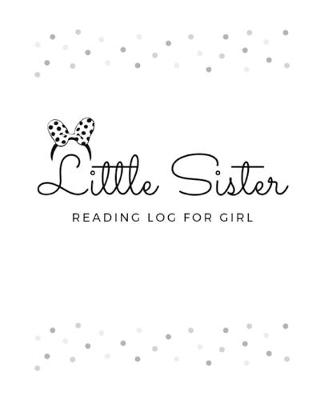 Book cover for Little Sister READING LOG FOR GIRL