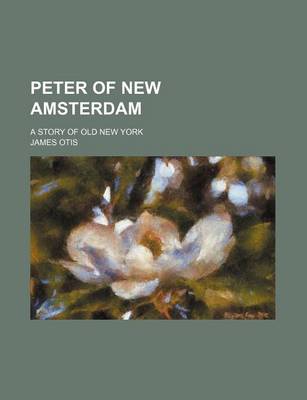 Book cover for Peter of New Amsterdam; A Story of Old New York