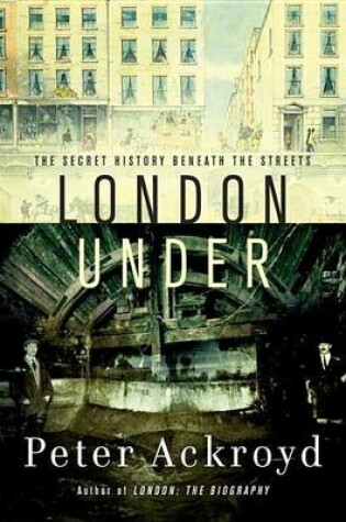 Cover of London Under: The Secret History Beneath the Streets