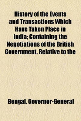 Book cover for History of the Events and Transactions Which Have Taken Place in India; Containing the Negotiations of the British Government, Relative to the