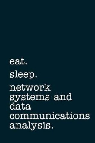 Cover of Eat. Sleep. Network Systems and Data Communications Analysis. - Lined Notebook