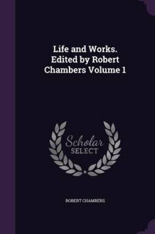 Cover of Life and Works. Edited by Robert Chambers Volume 1