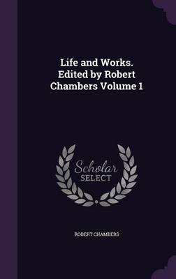 Book cover for Life and Works. Edited by Robert Chambers Volume 1
