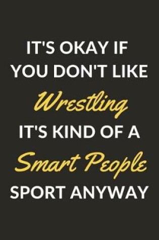 Cover of It's Okay If You Don't Like Wrestling It's Kind Of A Smart People Sport Anyway