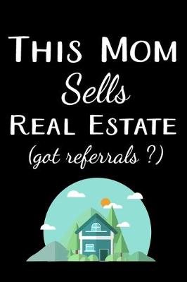 Book cover for This Mom Sells Real Estate (Got Referrals ?)