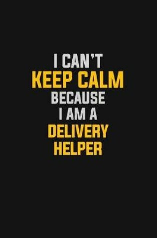 Cover of I Can't Keep Calm Because I Am A Delivery Helper