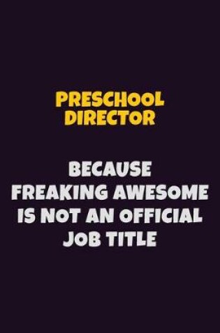 Cover of Preschool Director, Because Freaking Awesome Is Not An Official Job Title