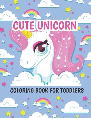Cover of Cute Unicorn Coloring Book for Toddlers