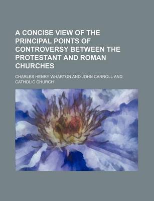 Book cover for A Concise View of the Principal Points of Controversy Between the Protestant and Roman Churches