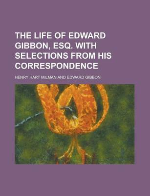 Book cover for The Life of Edward Gibbon, Esq. with Selections from His Correspondence