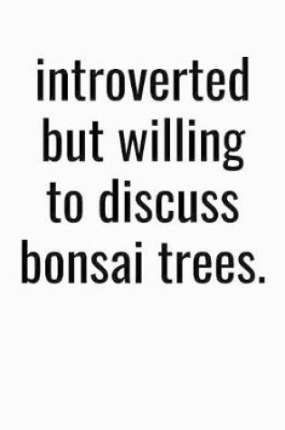 Cover of Introverted But Willing To Discuss Bonsai Trees