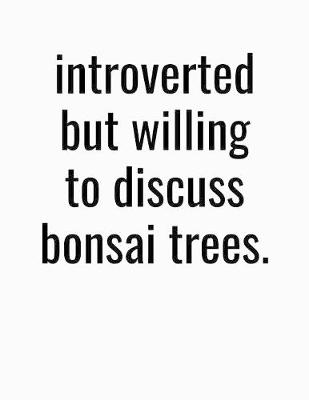 Book cover for Introverted But Willing To Discuss Bonsai Trees