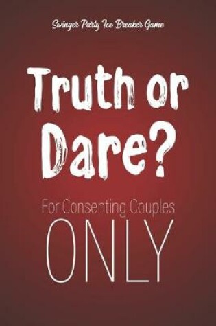 Cover of Swinger Party Ice Breaker Game Truth or Dare - For Consenting Couples ONLY