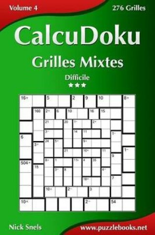 Cover of CalcuDoku Grilles Mixtes - Difficile - Volume 4 - 276 Grilles