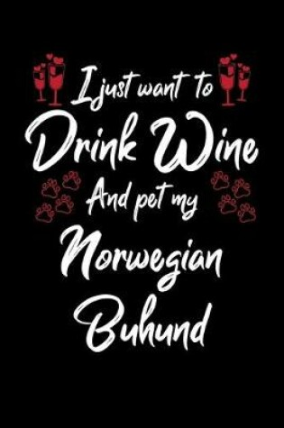 Cover of I Just Want To Drink Wine And Pet My Norwegian Buhund