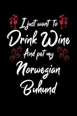 Book cover for I Just Want To Drink Wine And Pet My Norwegian Buhund