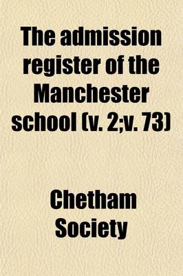 Book cover for The Admission Register of the Manchester School (Volume 2; V. 73); With Some Notices of the More Distinguished Scholars