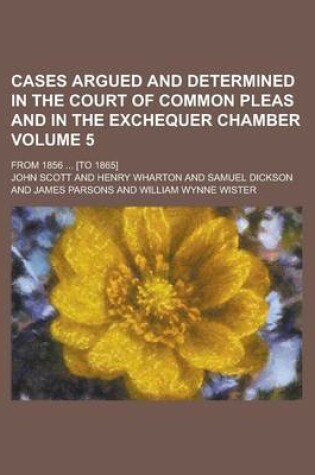 Cover of Cases Argued and Determined in the Court of Common Pleas and in the Exchequer Chamber; From 1856 ... [To 1865] Volume 5