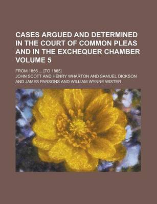 Book cover for Cases Argued and Determined in the Court of Common Pleas and in the Exchequer Chamber; From 1856 ... [To 1865] Volume 5