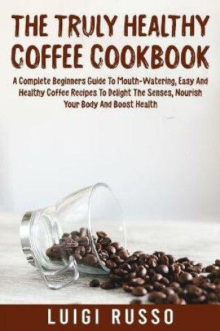 Cover of The Truly Healthy Coffee Cookbook