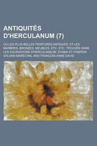 Cover of Antiquites D'Herculanum; Ou Les Plus Belles Peintures Antiques, Et Les Marbres, Bronzes, Meubles, Etc. Etc. Trouves Dans Les Excavations D'Herculaneum