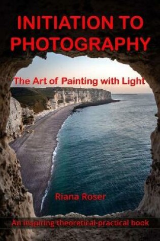 Cover of INITIATION TO PHOTOGRAPHY. The Art of Painting with Light. An inspiring theoretical-practical book.