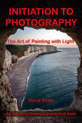 Book cover for INITIATION TO PHOTOGRAPHY. The Art of Painting with Light. An inspiring theoretical-practical book.