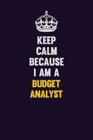 Cover of Keep Calm Because I Am A Budget Analyst