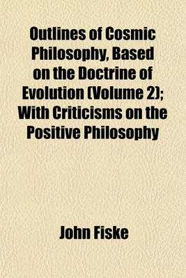 Book cover for Outlines of Cosmic Philosophy, Based on the Doctrine of Evolution (Volume 2); With Criticisms on the Positive Philosophy