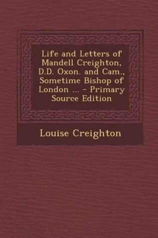 Cover of Life and Letters of Mandell Creighton, D.D. Oxon. and CAM., Sometime Bishop of London ...