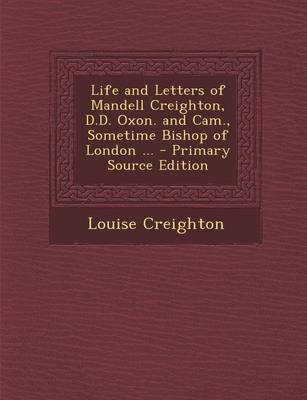 Book cover for Life and Letters of Mandell Creighton, D.D. Oxon. and CAM., Sometime Bishop of London ...