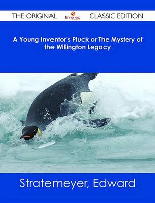 Book cover for A Young Inventor's Pluck or the Mystery of the Willington Legacy - The Original Classic Edition