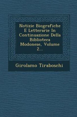 Cover of Notizie Biografiche E Letterarie in Continuazione Della Biblioteca Modonese, Volume 2...