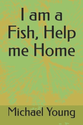 Book cover for I am a Fish, Help me Home
