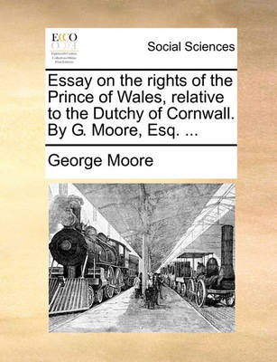 Book cover for Essay on the rights of the Prince of Wales, relative to the Dutchy of Cornwall. By G. Moore, Esq. ...